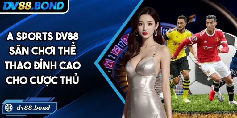 A Sports DV88 Sân Chơi Thể Thao Đỉnh Cao Cho Cược Thủ 9 A Sports DV88