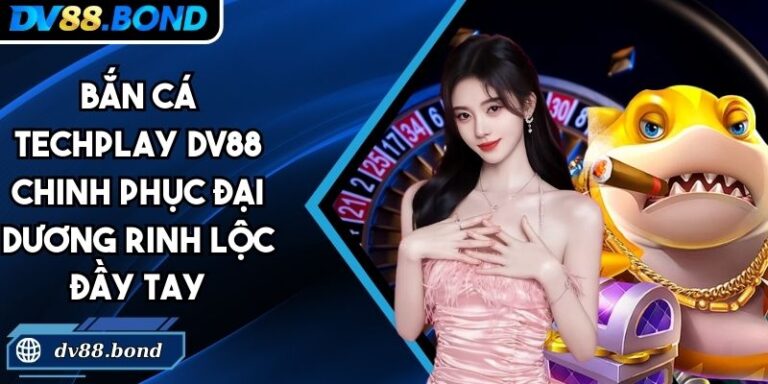 Bắn Cá Techplay DV88 Chinh Phục Đại Dương Rinh Lộc Đầy Tay 4 Bắn cá Techplay DV88