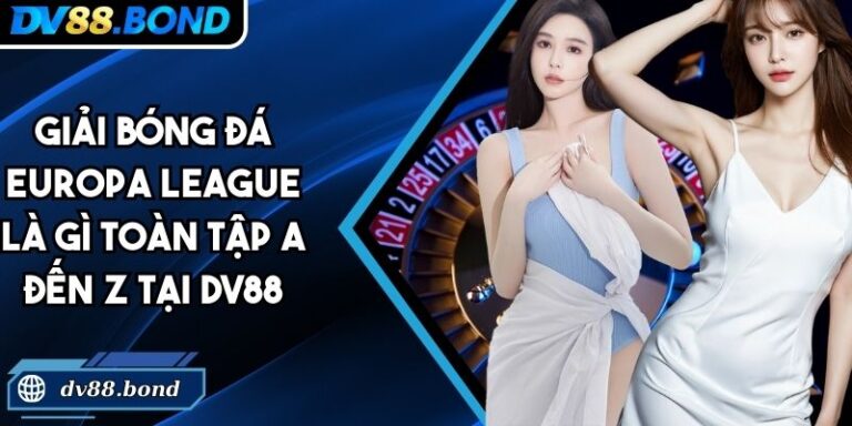 Giải Bóng Đá Europa League Là Gì? Thông Tin A Đến Z Tại DV88 6 giải bóng đá Europa League là gì
