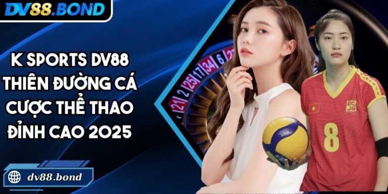 K Sports DV88 Thiên Đường Cá Cược Thể Thao Đỉnh Cao 2025 10 K Sports DV88