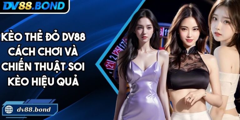 Kèo Thẻ Đỏ DV88 Cách Chơi Và Chiến Thuật Soi Kèo Hiệu Quả 4 Kèo thẻ đỏ