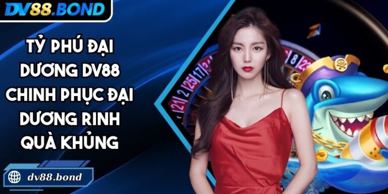 Tỷ Phú Đại Dương DV88 Chinh Phục Đại Dương Rinh Quà Khủng 1 Tỷ Phú Đại Dương DV88